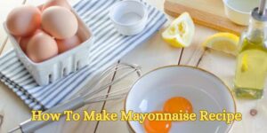 How To Make Mayonnaise Recipe