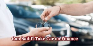 Can Bailiff Take Car on Finance