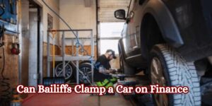 Can Bailiffs Clamp a Car on Finance