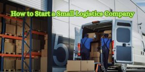 How to Start a Small Logistics Company