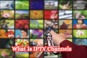 What Is IPTV Channels