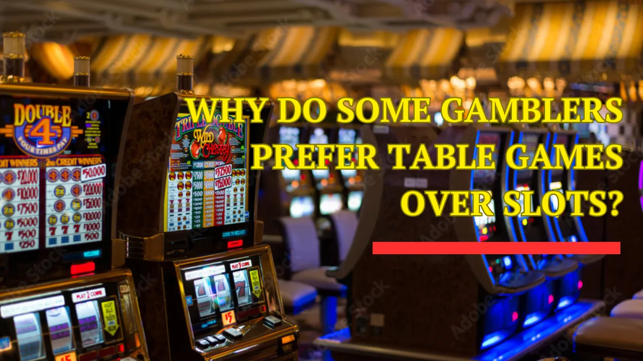 Why Do Some Gamblers Prefer Table Games Over Slots?