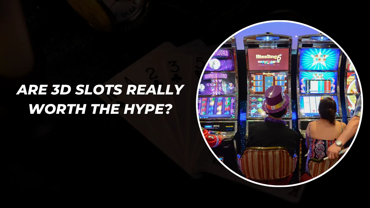 Are 3D Slots Really Worth the Hype?