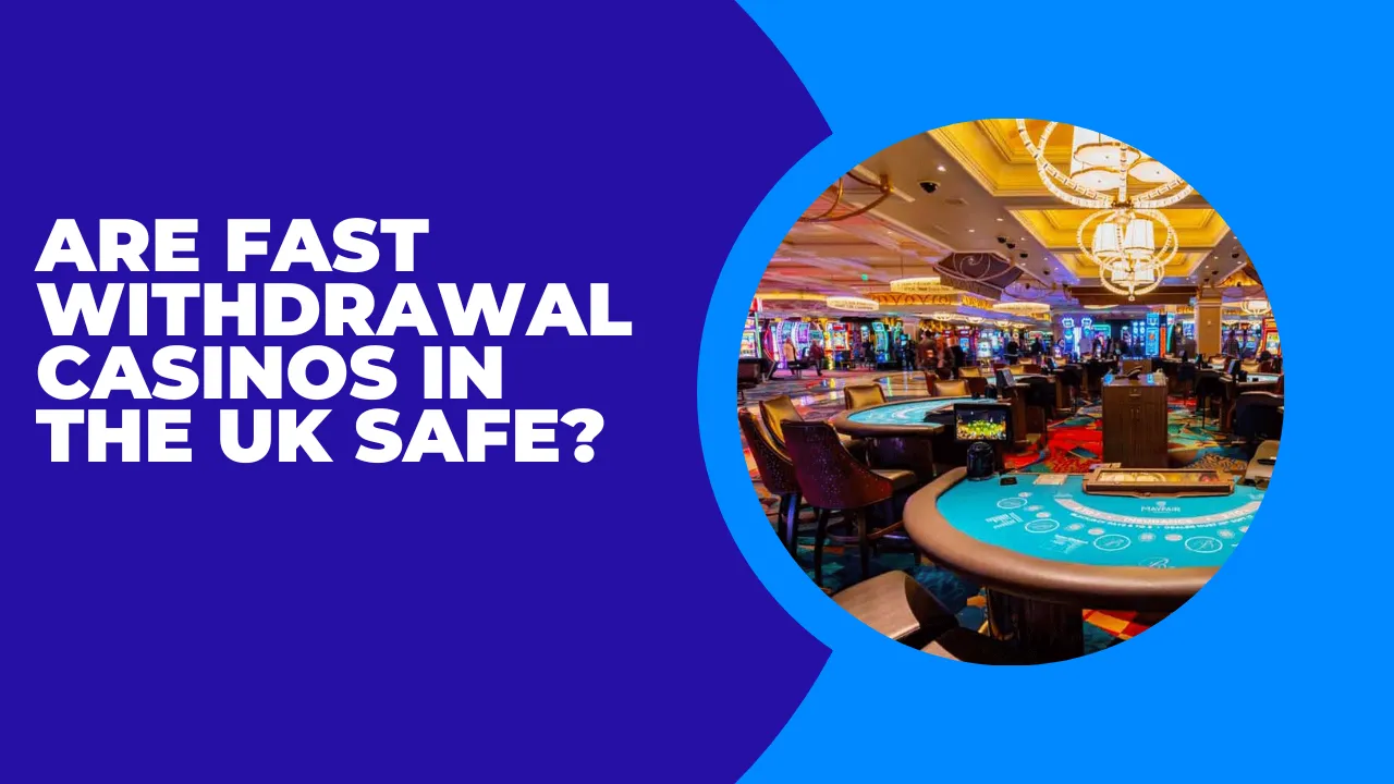 Are Fast Withdrawal Casinos in the UK Safe?