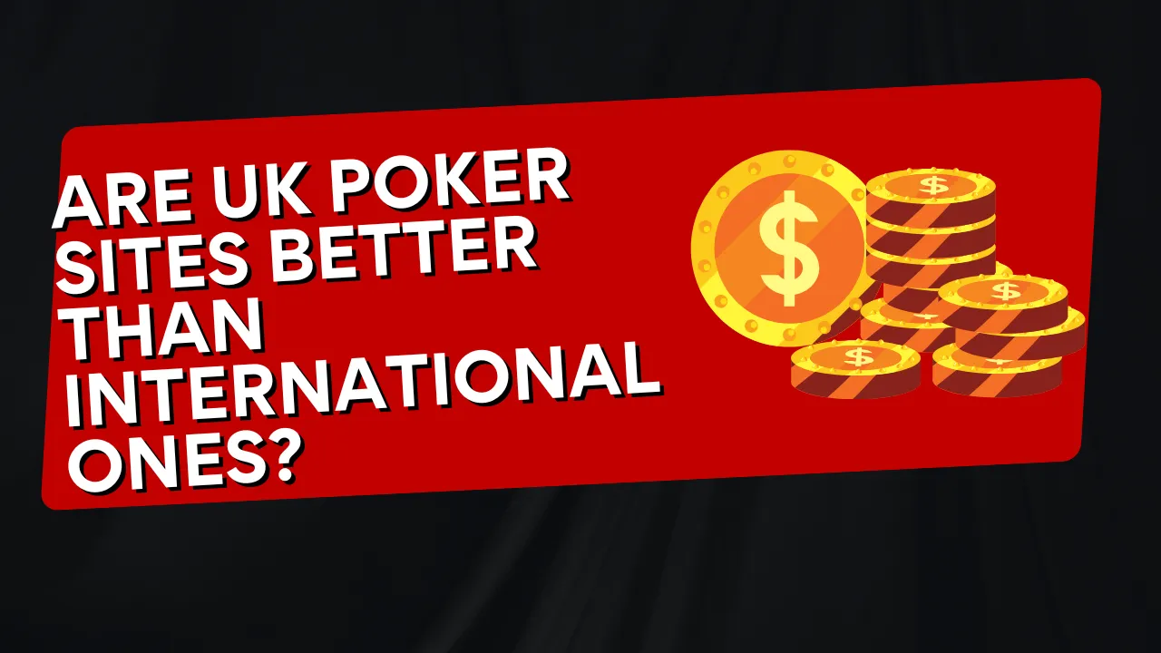 Are UK Poker Sites Better Than International Ones